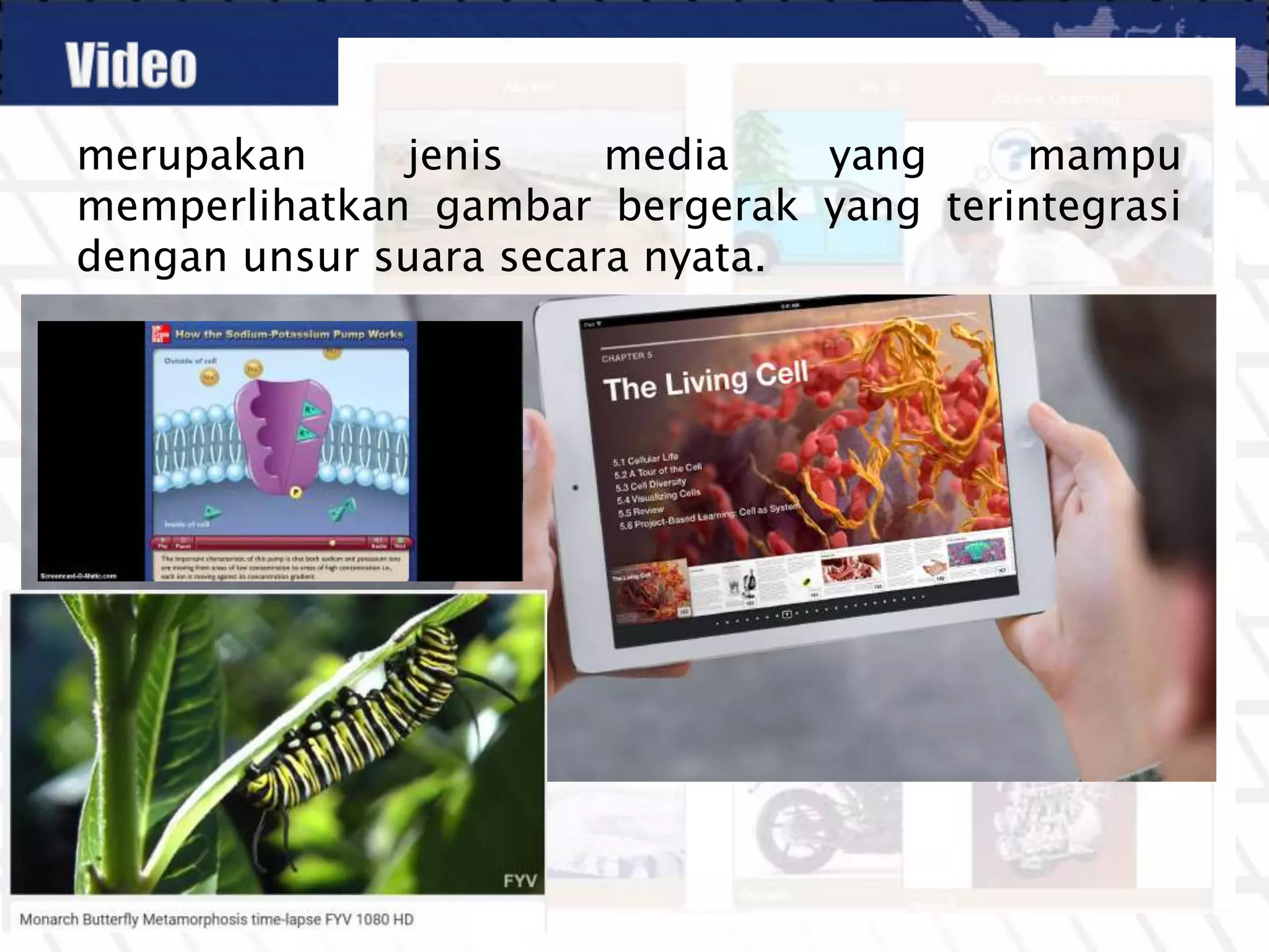 merupakan jenis media yang mampu
memperlihatkan gambar bergerak yang terintegrasi
dengan unsur suara secara nyata.
 