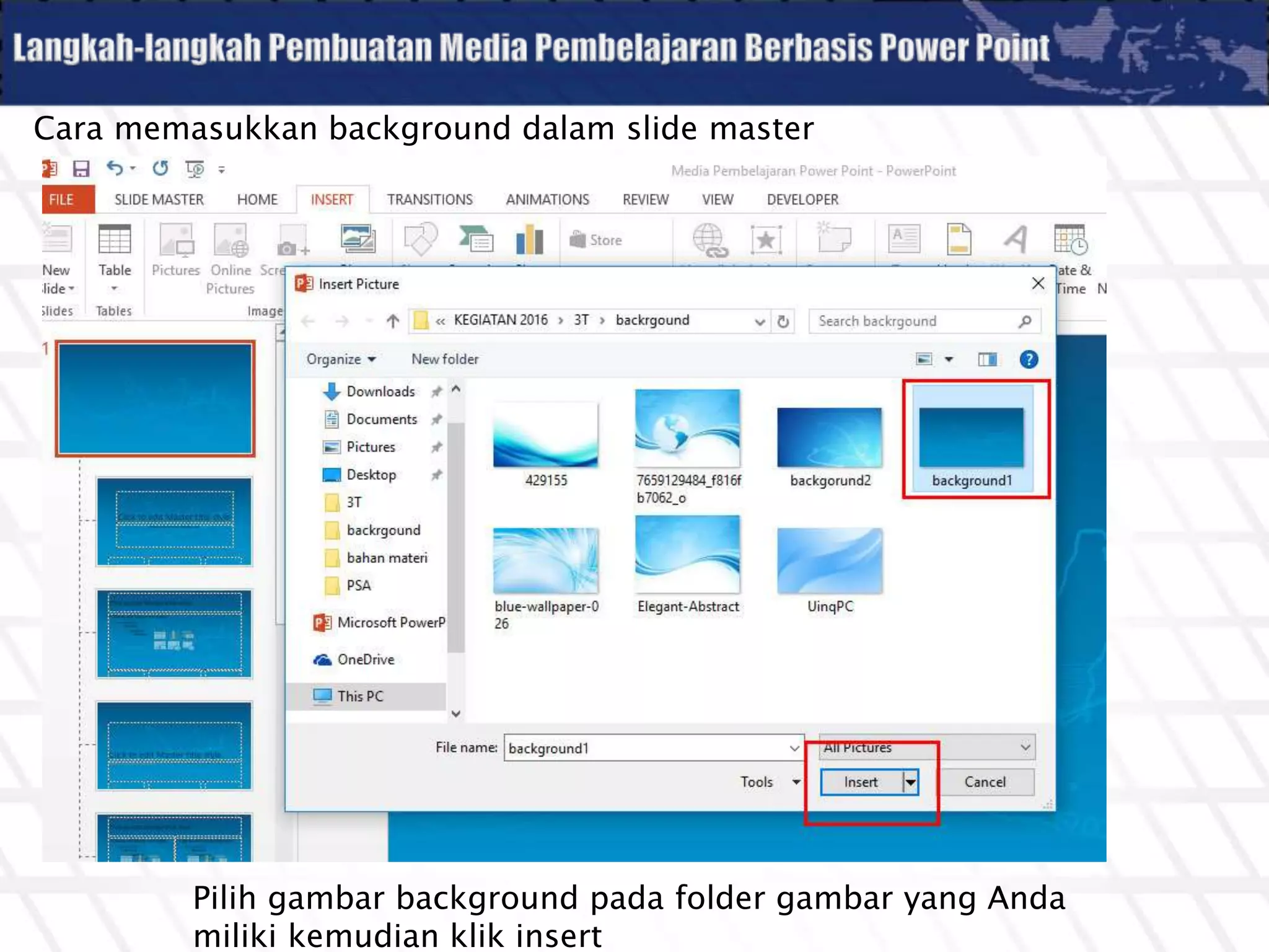 Pilih gambar background pada folder gambar yang Anda
miliki kemudian klik insert
Cara memasukkan background dalam slide master
 