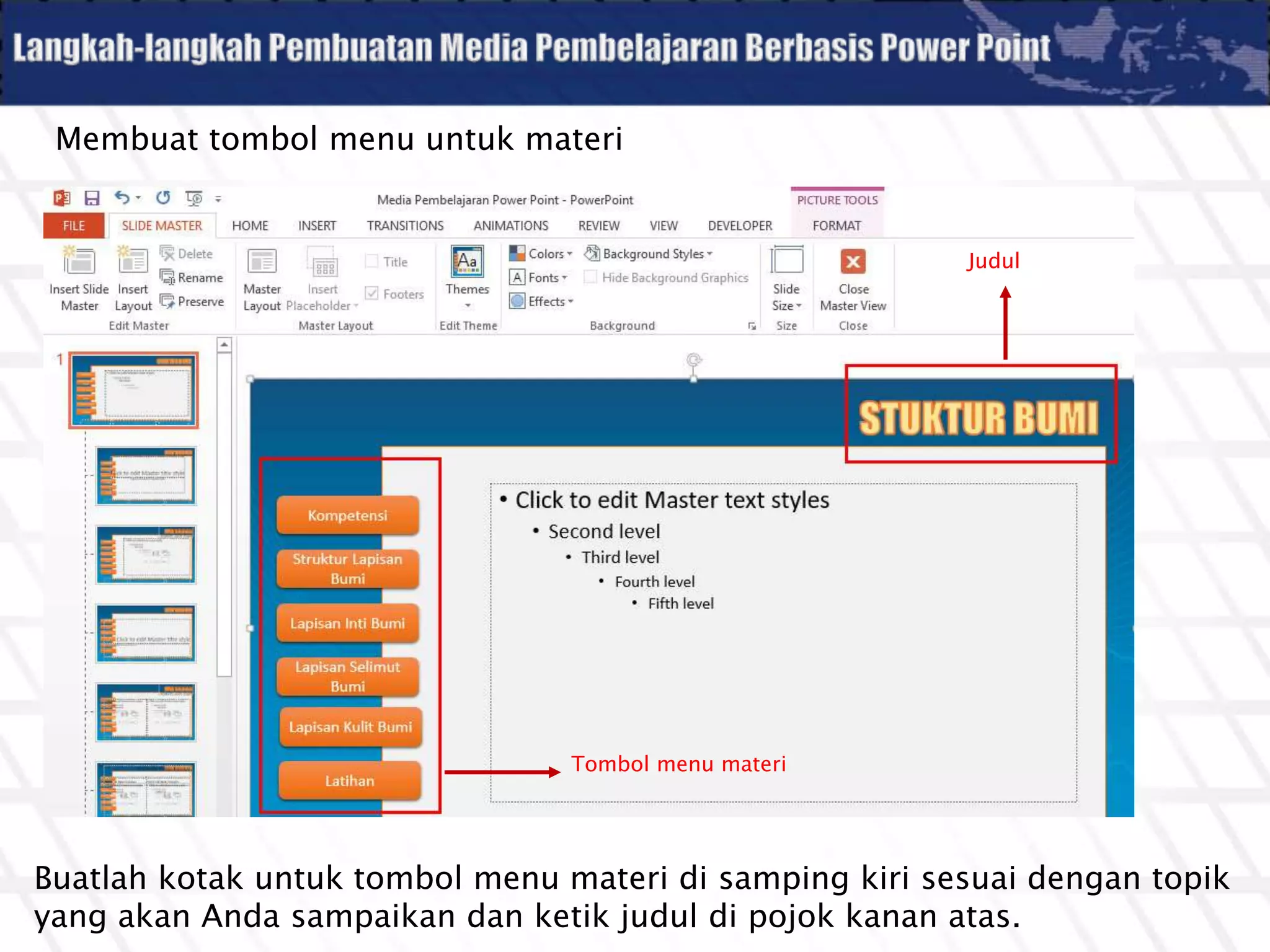 Membuat tombol menu untuk materi
Buatlah kotak untuk tombol menu materi di samping kiri sesuai dengan topik
yang akan Anda sampaikan dan ketik judul di pojok kanan atas.
Tombol menu materi
Judul
 