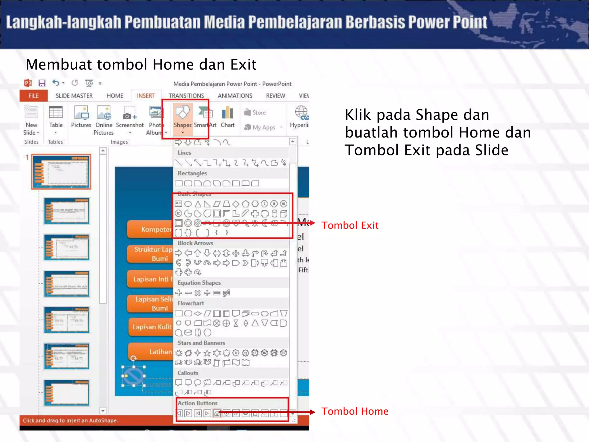 Membuat tombol Home dan Exit
Klik pada Shape dan
buatlah tombol Home dan
Tombol Exit pada Slide
Tombol Home
Tombol Exit
 