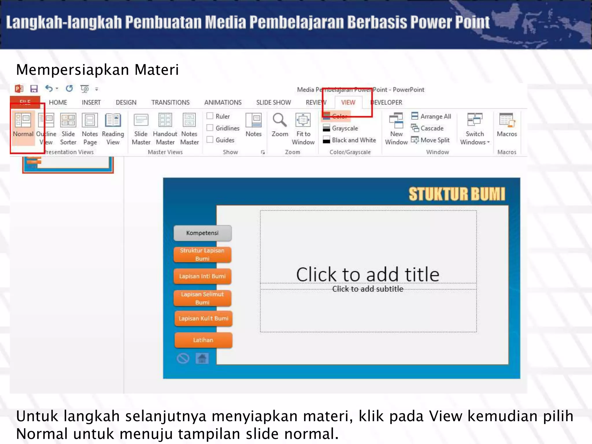 Mempersiapkan Materi
Untuk langkah selanjutnya menyiapkan materi, klik pada View kemudian pilih
Normal untuk menuju tampilan slide normal.
 