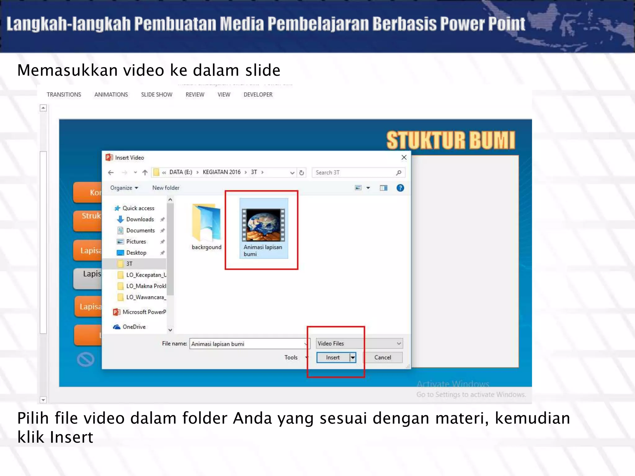 Memasukkan video ke dalam slide
Pilih file video dalam folder Anda yang sesuai dengan materi, kemudian
klik Insert
 