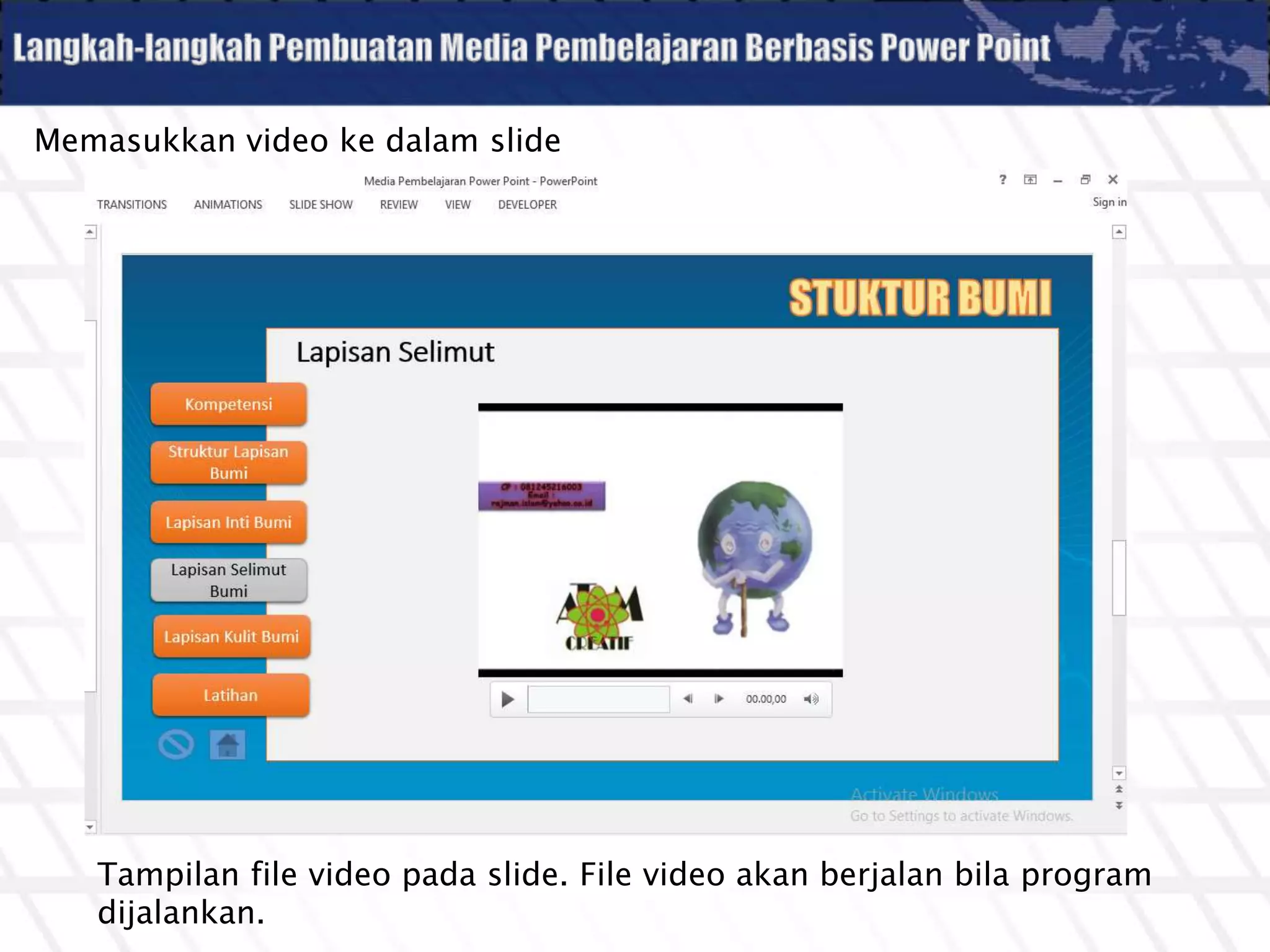 Memasukkan video ke dalam slide
Tampilan file video pada slide. File video akan berjalan bila program
dijalankan.
 