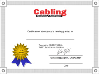 Certificate of attendance is hereby granted to:
CI&M
Webcast
Attendance
Date
Approved for 1 BICSI ITS CECs
EVENT ID#: OV-CABL-NH-0419-1
Industrial Cabling
Brandon Jonseck, MBA
36d23f1e25c342043ce876da0bf8e1bedf0d782c
May 02, 2019
 