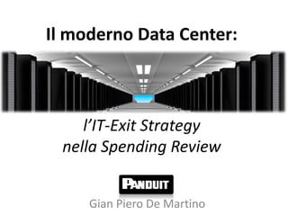 Il moderno Data Center:



    l’IT-Exit Strategy
 nella Spending Review


     Gian Piero De Martino
 