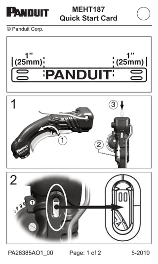 MEHT187
Quick Start Card
© Panduit Corp.
PANDUIT
1”
(25mm)
1”
(25mm)
1
PA26385AO1_00 Page: 1 of 2 5-2010
2
 