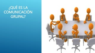¿QUÉ ES LA
COMUNICACIÓN
GRUPAL?
 