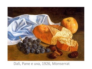 Dalì, Pane e uva, 1926, Monserrat
 