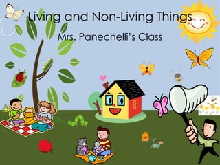 Living and Non-Living Things
     Mrs. Panechelli’s Class
 
