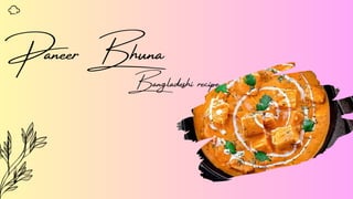 Paneer Bhuna
Bangladeshi recipe
 