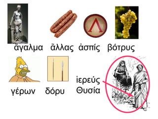 ἄγαλμα  ἄλλας  ἀσπίς  βότρυς γέρων  δόρυ  ἱερεύς Θυσία 