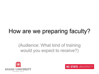 How are we preparing faculty?(Audience: What kind of training would you expect to receive?)