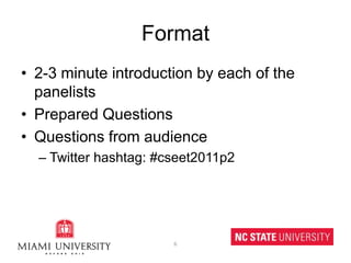 Format2-3 minute introduction by each of the panelistsPrepared QuestionsQuestions from audienceTwitter hashtag: #cseet2011p26