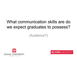 What communication skills are do we expect graduates to possess?(Audience?)