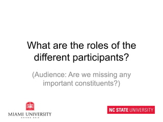 What are the roles of the different participants?(Audience: Are we missing any important constituents?)