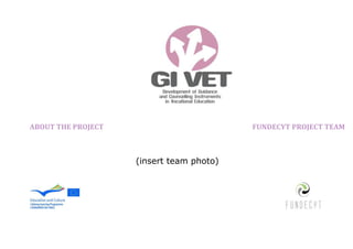 ABOUT THE PROJECT                         FUNDECYT PROJECT TEAM



                    (insert team photo)
 
