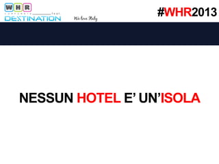 #WHR2013

NESSUN HOTEL E’ UN’ISOLA

 