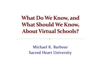 Michael K. Barbour 
Sacred Heart University 
 