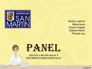 PANEL
Muñoz Jazmin
Mesa laura
Forero Angela
Otalora Karen
Poveda xxx
ESCUELA DE FINANZAS Y
ESTUDIOS INTERNACIONALES
 