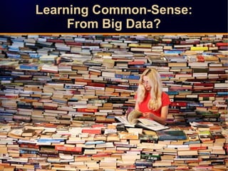 Learning Common-Sense:
From Big Data?
Learning Common-Sense:
From Big Data?
 