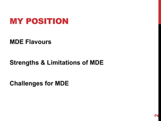 MY POSITION
MDE Flavours
Strengths & Limitations of MDE
Challenges for MDE
2
 