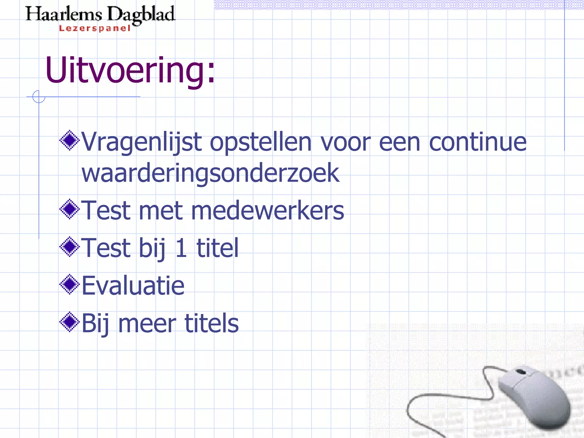 Uitvoering: Vragenlijst opstellen voor een continue waarderingsonderzoek Test met medewerkers Test bij 1 titel Evaluatie Bij meer titels 