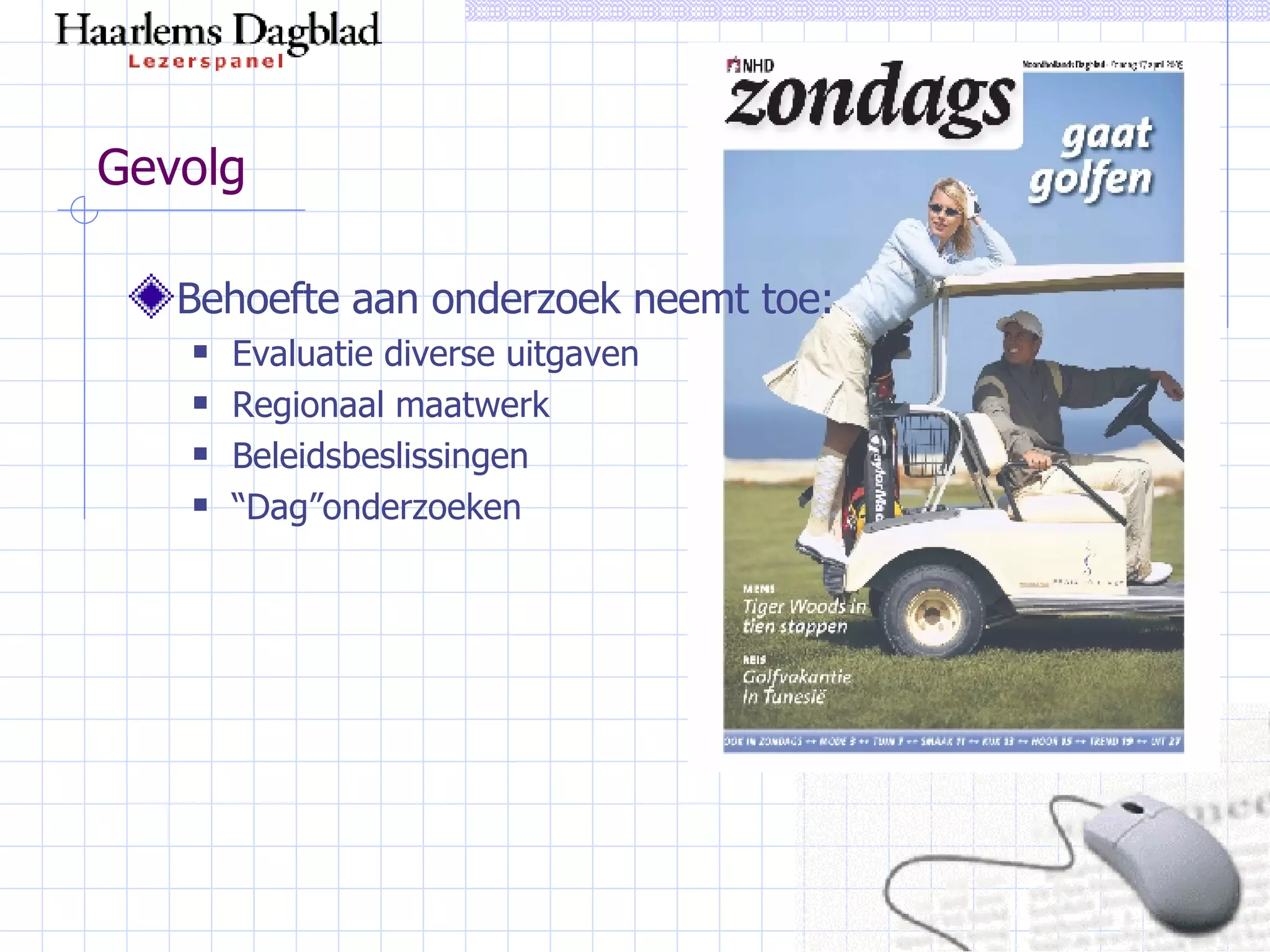 Gevolg Behoefte aan onderzoek neemt toe: Evaluatie diverse uitgaven Regionaal maatwerk Beleidsbeslissingen  “ Dag”onderzoeken 