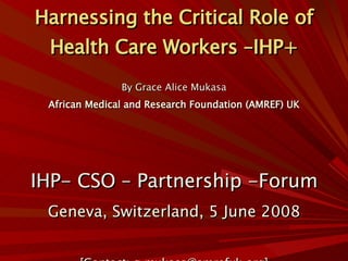 Harnessing the Critical Role of Health Care Workers –IHP+ ,[object Object],[object Object],[object Object],[object Object],[object Object]