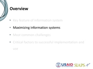 Overview
• Key feature of information system
• Maximizing information systems
• Most common challenges
• Critical factors to successful implementation and
use
 