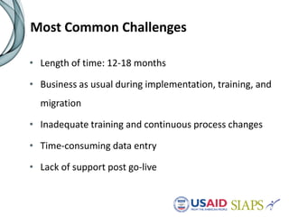 Most Common Challenges
• Length of time: 12-18 months
• Business as usual during implementation, training, and
migration
• Inadequate training and continuous process changes
• Time-consuming data entry
• Lack of support post go-live
 