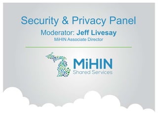 Security & Privacy Panel
Moderator: Jeff Livesay
MiHIN Associate Director
 