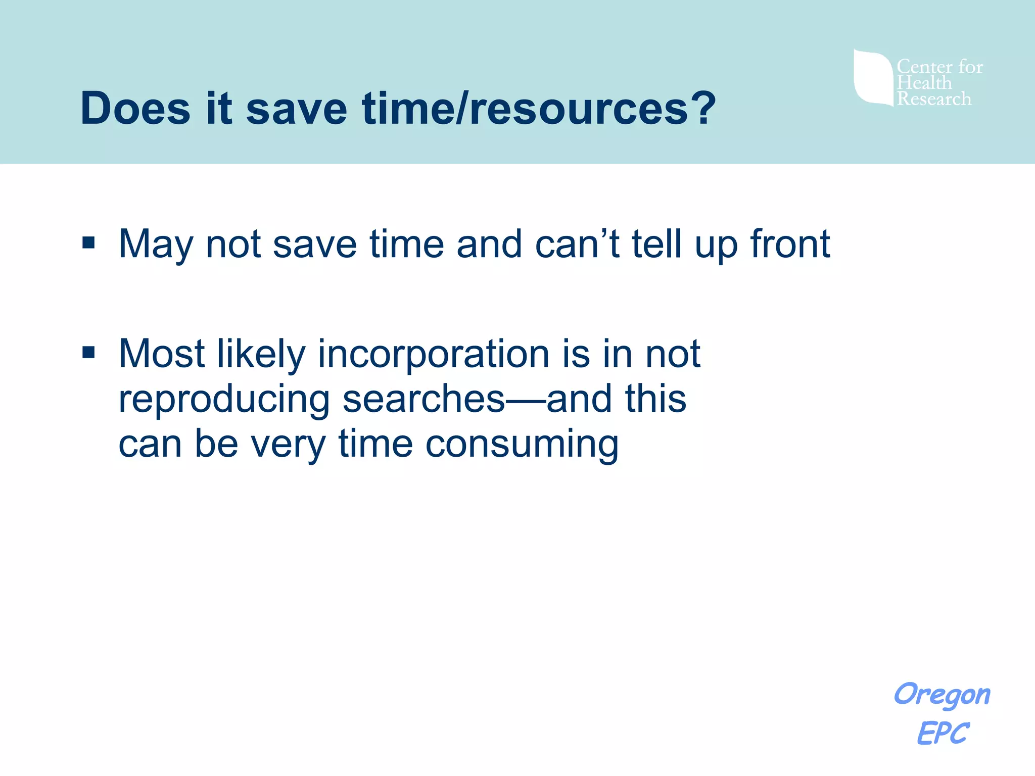 Does it save time/resources? May not save time and can’t tell up front Most likely incorporation is in not reproducing searches—and this can be very time consuming 
