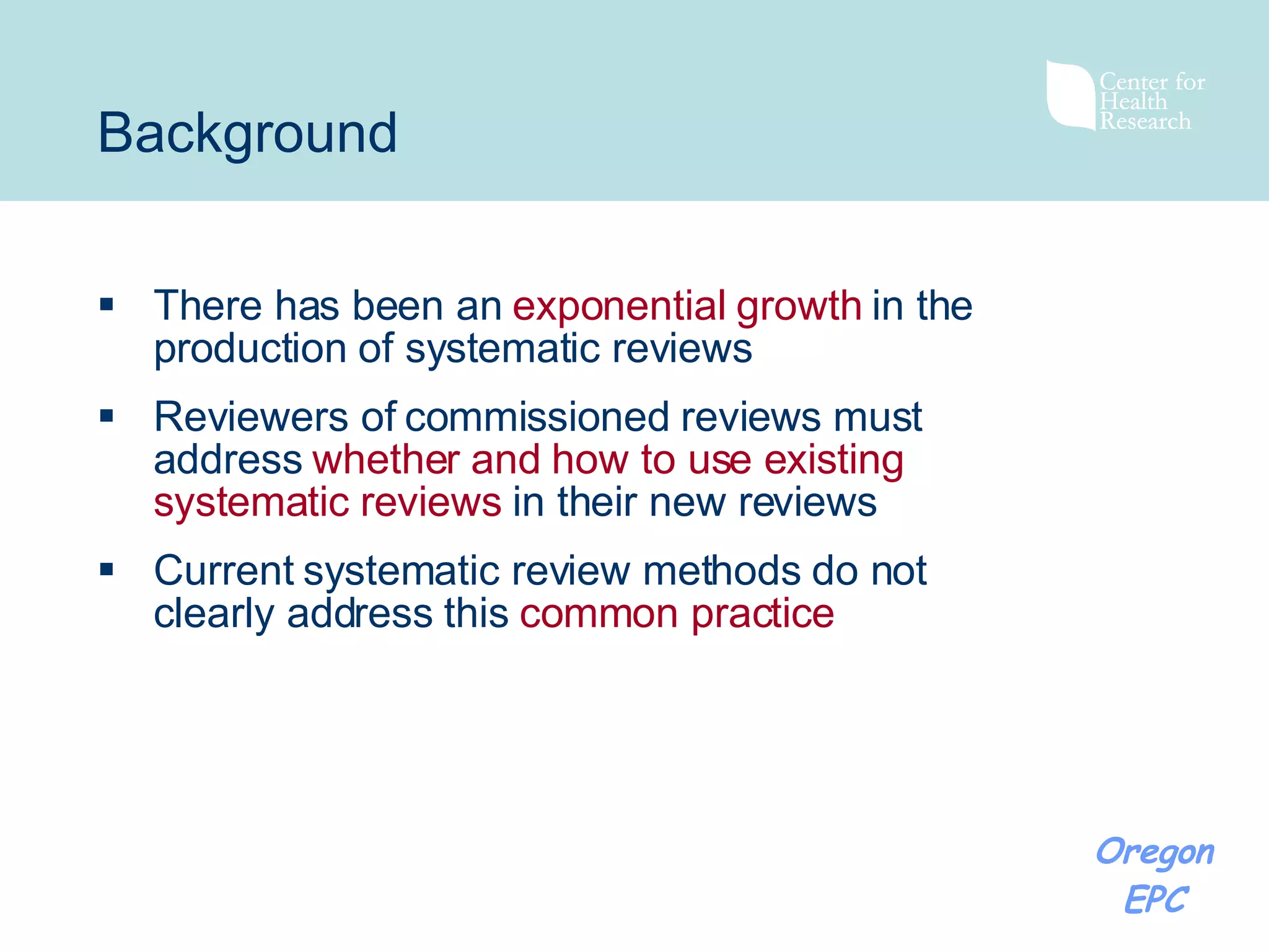 There has been an   exponential growth   in the production of systematic reviews Reviewers of commissioned reviews must address   whether and how to use existing systematic reviews   in their new reviews Current systematic review methods do not clearly address this   common practice Background 