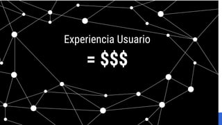 Source: Lorem ipsum dolor sit amet, consectetur adipiscing elit. Duis non erat sem
Proprietary + Conﬁdential
Experiencia Usuario
= $$$
 
