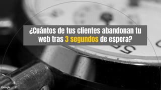 ¿Cuántos de tus clientes abandonan tu
web tras 3 segundos de espera?
 