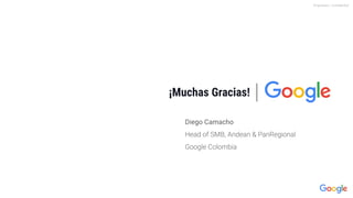¡Muchas Gracias!
Proprietary + Conﬁdential
Diego Camacho
 