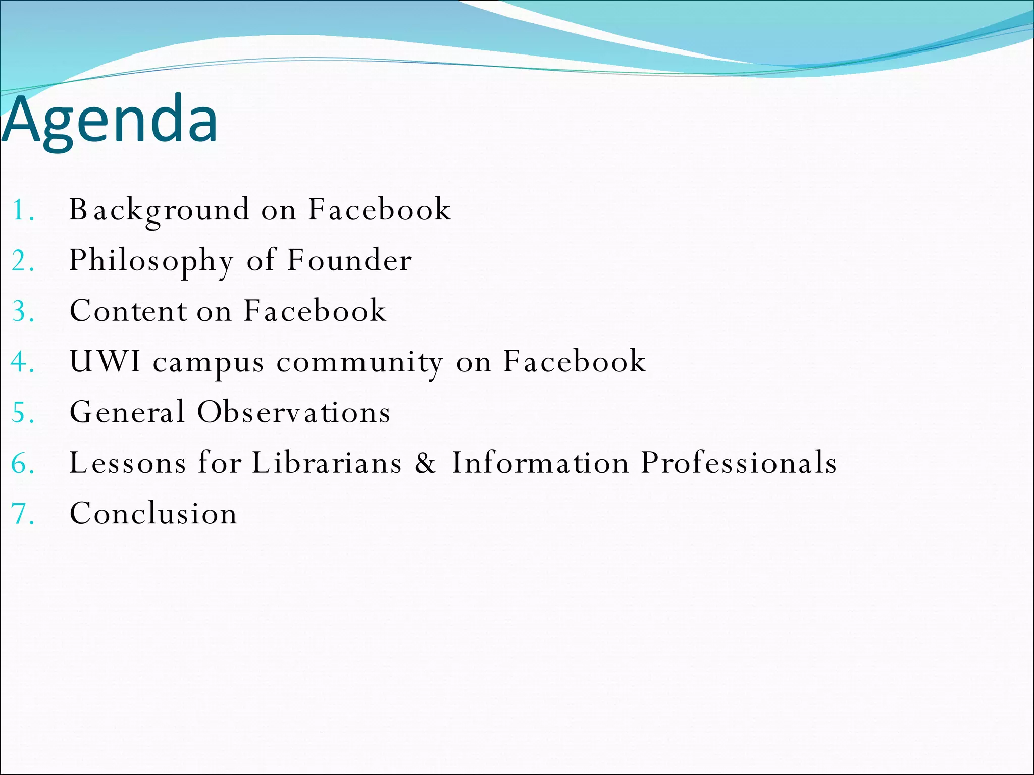 Agenda Background on Facebook Philosophy of Founder Content on Facebook UWI campus community on Facebook General Observations Lessons for Librarians & Information Professionals Conclusion 