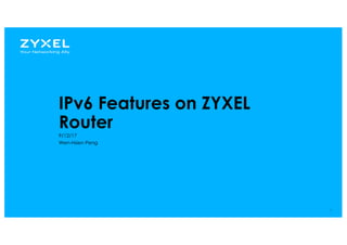 11
9/12/17
Wen-Hsien Peng
IPv6 Features on ZYXEL
Router
 