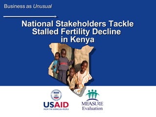 National Stakeholders Tackle Stalled Fertility Decline  in Kenya Business as  Unusual 
