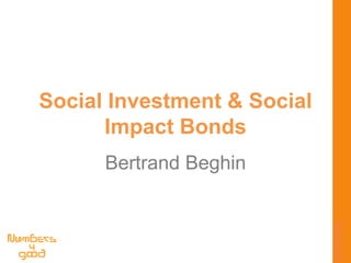Social Investment & Social
Impact Bonds
Bertrand Beghin
 