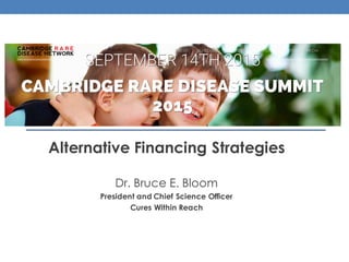 Alternative Financing Strategies
Dr. Bruce E. Bloom
President and Chief Science Officer
Cures Within Reach
 