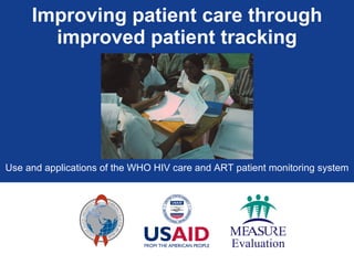 Improving patient care through improved patient tracking Use and applications of the WHO HIV care and ART patient monitoring system 