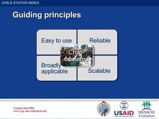 Guiding principles Symposium 2008 www.cpc.unc.edu/measure Child-centered Easy to use Reliable Broadly applicable Scalable CHILD STATUS INDEX