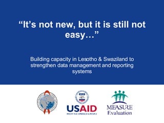“ It’s not new, but it is still not easy…” Building capacity in Lesotho & Swaziland to strengthen data management and reporting systems 