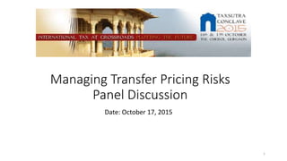 Managing Transfer Pricing Risks
Panel Discussion
Date: October 17, 2015
1
 