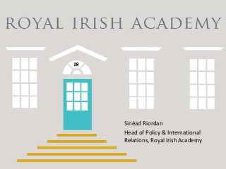 Sinéad Riordan
Head of Policy & International
Relations, Royal Irish Academy

 