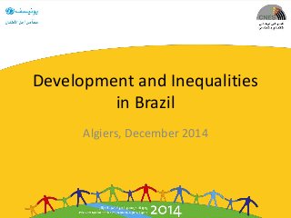Development and Inequalities
in Brazil
Algiers, December 2014
 