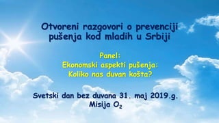 Otvoreni razgovori o prevenciji
pušenja kod mladih u Srbiji
Panel:
Ekonomski aspekti pušenja:
Koliko nas duvan košta?
Svetski dan bez duvana 31. maj 2019.g.
Misija O2
 