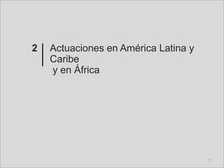 Actuaciones en América Latina y
Caribe
y en África
2
7