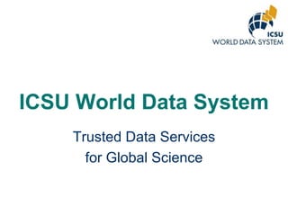 ICSU World Data System
Trusted Data Services
for Global Science

 